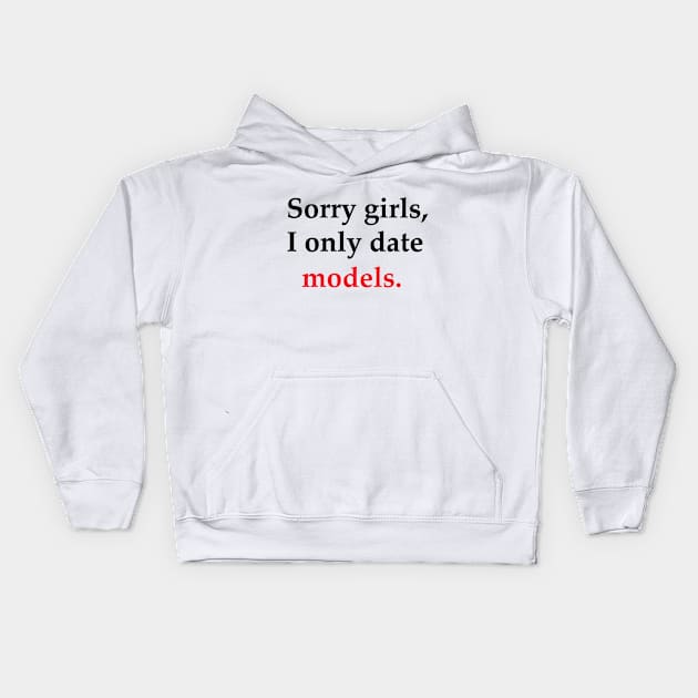 Sorry Girls, I Only Date Models Kids Hoodie by SillyShirts